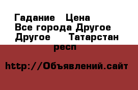 Гадание › Цена ­ 250 - Все города Другое » Другое   . Татарстан респ.